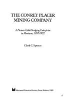 Cover of: The Conrey Placer Miner Company: A Pioneer Gold Dredging Enterprise in Montana, 1897-1922