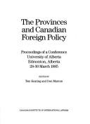 Cover of: The Provinces and Canadian Foreign Policy: Proceedings of a Conference, University of Alberta, Edmonton, Alberta, 28-30 March 1985
