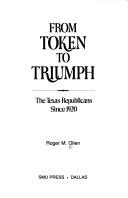 Cover of: From Token to Triumph: The Texas Republicans Since 1920