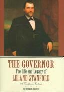 Cover of: The governor: the life and legacy of Leland Stanford, a California colossus