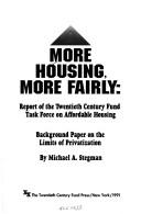 Cover of: More housing, more fairly: report of the Twentieth Century Fund Task Force on Affordable Housing : background paper on the limits of privatization