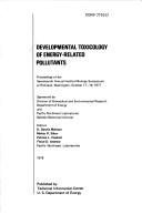 Cover of: Developmental toxicology of energy-related pollutants by Hanford Biology Symposium Richland, Wash. 1977., Hanford Biology Symposium Richland, Wash. 1977.