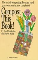 Cover of: Compost this book!: the art of composting for your yard, your community, and the planet