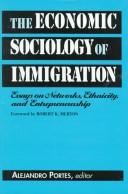 Cover of: The economic sociology of immigration: essays on networks, ethnicity, and entrepreneurship