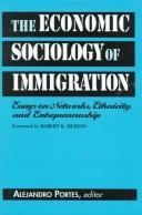 Cover of: The Economic Sociology of Immigration: Essays on Networks, Ethnicity, and Entrepreneurship