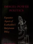 Cover of: Images, power, and politics: figurative aspects of Esarhaddon's Babylonian policy