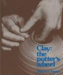 Cover of: Clay, the potter's wheel