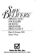 Cover of: Safe delivery: protecting your baby during high risk pregnancy