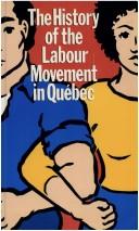 Cover of: History of the Labour Movement in Quebec by Confédération des syndicats nationaux, Michel Dore, Louise Fournier, Michel Dore, Louise Fournier