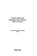 Cover of: Leisure, Sport, and Working Class Cultures: Theory and History