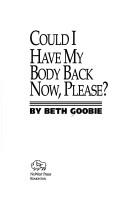 Cover of: Could I have my body back now, please? by Beth Goobie