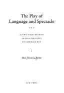 Cover of: The play of language and spectacle: a structural reading of selected texts by Gabrielle Roy