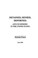 Cover of: Detained, Denied, Deported: Asylum Seekers in the U. S. (Helsinki Watch Report)