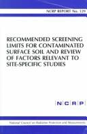 Cover of: Recommended screening limits for contaminated surface soil and review of factors relevant to site-specific studies: recommendations of the National Council on Radiation Protection and Measurements.