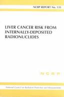 Cover of: Liver cancer risk from internally-deposited radionuclides: recommendation of the National Council on Radiation Protection and Measurements.