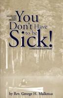 Cover of: You Don't Have to Be Sick! by George H. Malkmus