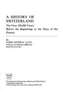 Cover of: A History of Switzerland the First 100,000 Years: Before the Beginnings to the Days of the Present