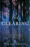 Cover of: The Clearing by Tim Gautreaux
