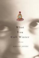 Cover of: What You Call Winter: Stories (Borzoi Books)