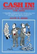 Cover of: Cash in: Funding and Promoting the Arts : A Compendium of Imaginative Concepts, Tested Ideas and Case Histories of Programs and Promotions That Make