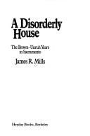 Cover of: A Disorderly House: The Brown-Unruh Years in Sacramento