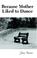 Cover of: Because Mother Liked to Dance