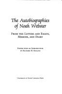 Cover of: The autobiographies of Noah Webster: from the letters and essays, memoir, and diary