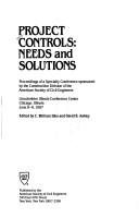 Cover of: Project controls: needs and solutions : proceedings of a specialty conference sponsored by the Construction Division of the American Society of Civil Engineers, Lincolnshire Illinois Conference Center, Chicago, Illinois, June 8-9, 1987