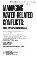 Cover of: Managing water-related conflicts: the engineer's role : proceedings of the Engineering Foundation Conference, Sheraton Santa Barbara, Santa Barbara, California, November 5-10, 1989