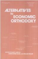 Cover of: Alternatives to economic orthodoxy by Randy Pearl Albelda, Christopher Eaton Gunn, Christopher E. Gunn