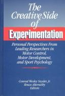 Cover of: The Creative side of experimentation: personal perspectives from leading researchers in motor control, motor development, and sport psychology