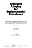 Cover of: Alternate alloying for environmental resistance: proceedings of the symposium sponsored by the Corrosion and Environmental Effects Committee of the Metallurgical Society of AIME and held at the TMS-AIME Annual Meeting in New Orleans, Louisiana, from March 2-6, 1986