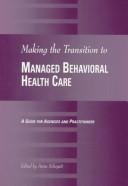 Cover of: Making the transition to managed behavioral health care: a guide for agencies and practitioners