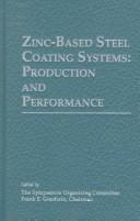 Cover of: Zinc-Based Steel Coating Systems: Production and Performance : Proceedings of the International Symposium Held at the Tms Annual Meeting February 16-19, 1998 San Antonio, Texas