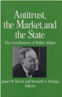Cover of: Antitrust, the market, and the state by James W. Brock and Kenneth G. Elzinga, editors.