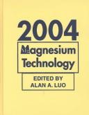 Cover of: Magnesium technology 2004: proceedings of the symposium held during the 2004 TMS Annual Meeting in Charlotte, North Carolina, U.S.A., March 14-18, 2004