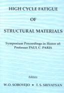 Cover of: High Cycle Fatigue of Structural Materials: Symposium Proceedings in Honor of Professor Paul C. Paris