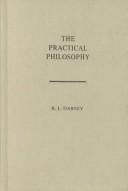 Cover of: The Practical Philosophy: Being the Philosophy of the Feelings, of the Will, and of the Con-Science, With the Ascertainment of Practicular Rights and Duties