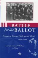 Cover of: Battle for the ballot by Carol Cornwall Madsen, editor.