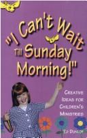 Cover of: I can't wait till Sunday morning!: creative ideas to enhance your children's ministries