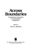 Cover of: Across boundaries: transborder interaction in comparative perspective