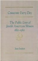 Cover of: Consecrate every day: the public lives of Jewish American women, 1880-1980