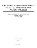 Cover of: Successful land development: Selected international project profiles : World Congress on Land Policy 1986, London, England, July 6-11, 1986 (Lincoln Institute monograph)
