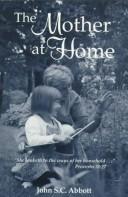 Cover of: The Mother at Home by John S. C. Abbott