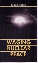 Cover of: Waging Nuclear Peace by Robert Ehrlich