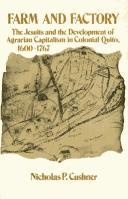 Cover of: Farm and factory: the Jesuits and the development of agrarian capitalism in colonial Quito, 1600-1767