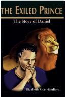 Cover of: The exiled prince: the story of Daniel from captive lad to prime minister of the world empires