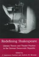 Cover of: Redefining Shakespeare: literary theory and theater practice in the German Democratic Republic