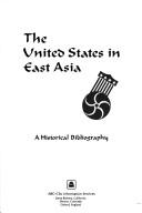 Cover of: The United States in East Asia: A Historical Bibliography (ABC-Clio Research Guides, No 14)