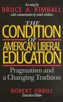 Cover of: The condition of American liberal education: pragmatism and a changing tradition